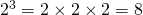 2^3=2\times2\times2=8