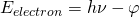 \[ E_{electron} = h\nu - \varphi \]