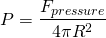 \[ P=\frac{F_{pressure}}{4\pi R^2} \]