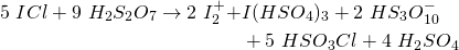 \begin{align*} 5~ICl+9~H_{2}S_{2}O_{7} \rightarrow 2~I_{2}^+ + &I(HSO_{4})_{3} + 2~HS_{3}O_{10}^-\\ &+ 5~HSO_{3}Cl + 4~H_{2}SO_{4} \end{align*}