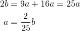 \begin{align*} 2b&=9a+16a=25a\\ a&=\frac{2}{25}b \end{align*}