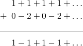 \begin{align*} &1+1+1+1+\dots\\ +\;\;&0-2+0-2+\dots\\ \cline{1-3} &1-1+1-1+\dots \end{align*}