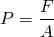 \[ P=\frac{F}{A} \]