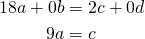 \begin{align*} 18a+0b&=2c+0d\\ 9a&=c \end{align*}