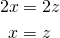 \begin{align*} 2x&=2z\\ x&=z \end{align*}