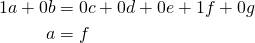 \begin{align*} 1a+0b&=0c+0d+0e+1f+0g\\ a&=f \end{align*}