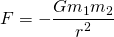 \[ F=-\frac{Gm_{1}m_{2}}{r^2} \]