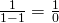 \frac{1}{1-1}=\frac{1}{0}