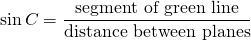 \[ \sin{C}=\frac{\text{segment of green line}}{\text{distance between planes}} \]