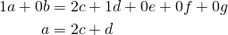 \begin{align*} 1a+0b&=2c+1d+0e+0f+0g\\ a&=2c+d \end{align*}