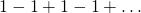 1-1+1-1+\dots