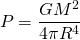 \[ P=\frac{GM^2}{4\pi R^4} \]