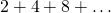 2+4+8+\dots