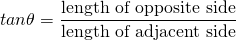 \[ tan\theta=\frac{\text{length of opposite side}}{\text{length of adjacent side}} \]