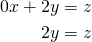 \begin{align*} 0x+2y&=z\\ 2y&=z \end{align*}