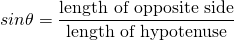 \[ sin\theta=\frac{\text{length of opposite side}}{\text{length of hypotenuse}} \]