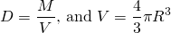 \[ D=\frac{M}{V} \text{, and }V=\frac{4}{3}\pi R^3 \]