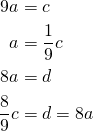 \begin{align*} 9a&=c\\ a&=\frac{1}{9}c\\ 8a&=d\\ \frac{8}{9}c&=d=8a \end{align*}