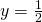 y=\frac{1}{2}