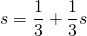 \[ s=\frac{1}{3}+\frac{1}{3}s \]