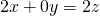 \[ 2x+0y&=2z \]