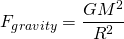 \[ F_{gravity}=\frac{GM^2}{R^2} \]