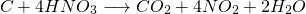 \[ C + 4HNO_{3} \longrightarrow CO_{2} + 4 NO_{2} + 2 H_{2}O \]