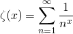 \[ \zeta(x)=\sum_{n=1}^{\infty}\frac{1}{n^x} \]