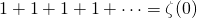 1+1+1+1+\dots=\zeta(0)